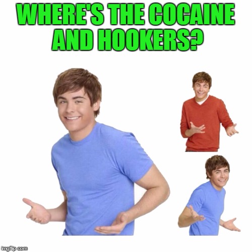 WHERE'S THE COCAINE AND HOOKERS? | made w/ Imgflip meme maker