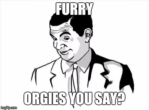 If You Know What I Mean Bean | FURRY; ORGIES YOU SAY? | image tagged in memes,if you know what i mean bean | made w/ Imgflip meme maker