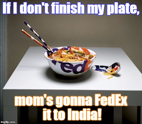 If I don't finish my plate, mom's gonna FedEx it to India! | made w/ Imgflip meme maker
