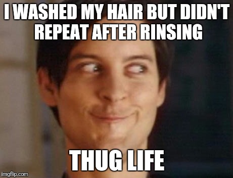 Spiderman Peter Parker | I WASHED MY HAIR BUT DIDN'T REPEAT AFTER RINSING; THUG LIFE | image tagged in memes,spiderman peter parker | made w/ Imgflip meme maker