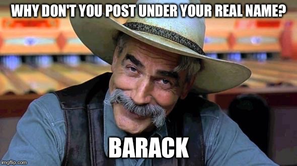 WHY DON'T YOU POST UNDER YOUR REAL NAME? BARACK | made w/ Imgflip meme maker