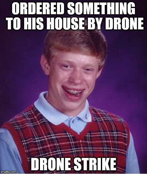 Bad Luck Brian Meme | ORDERED SOMETHING TO HIS HOUSE BY DRONE; DRONE STRIKE | image tagged in memes,bad luck brian | made w/ Imgflip meme maker