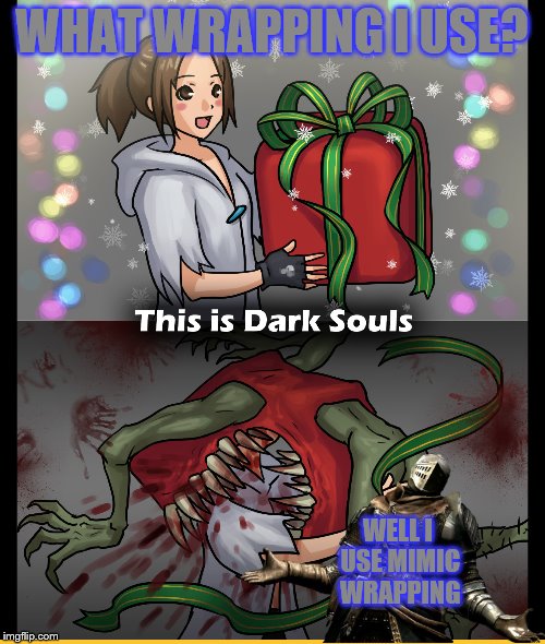 What wrapping I use? | WHAT WRAPPING I USE? WELL I USE MIMIC WRAPPING | image tagged in dark souls,mimic,video game,christmas,christmas wrapping | made w/ Imgflip meme maker