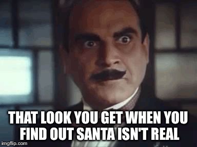 Pissed Poirot |  THAT LOOK YOU GET WHEN YOU FIND OUT SANTA ISN'T REAL | image tagged in pissed poirot,funny memes,santa claus,christmas memes,angry | made w/ Imgflip meme maker