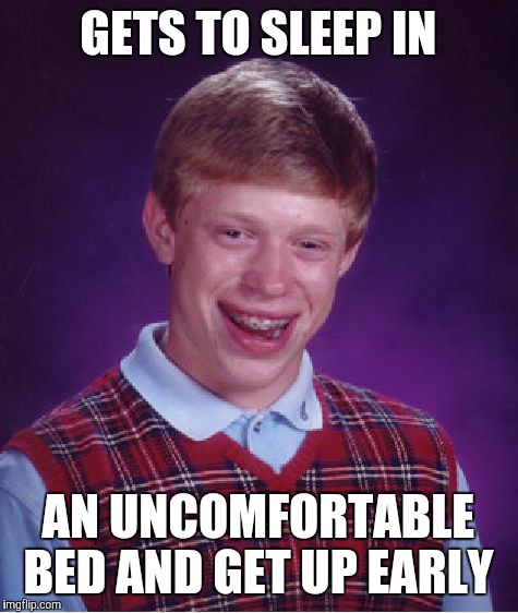 Bad Luck Brian Meme | GETS TO SLEEP IN AN UNCOMFORTABLE BED AND GET UP EARLY | image tagged in memes,bad luck brian | made w/ Imgflip meme maker