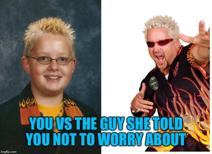 Title | YOU VS THE GUY SHE TOLD YOU NOT TO WORRY ABOUT | image tagged in memes,fire,dank | made w/ Imgflip meme maker