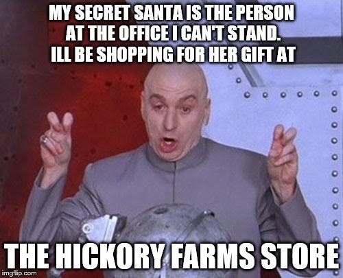 The perfect store for the perfect idiot you can't stand. | MY SECRET SANTA IS THE PERSON AT THE OFFICE I CAN'T STAND.  ILL BE SHOPPING FOR HER GIFT AT; THE HICKORY FARMS STORE | image tagged in memes,dr evil laser | made w/ Imgflip meme maker