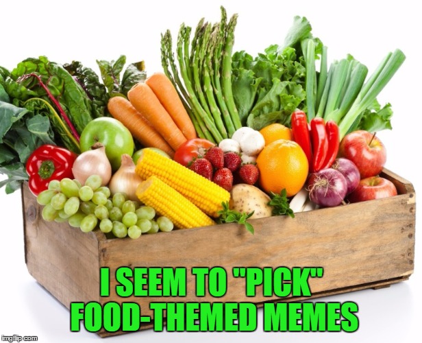I SEEM TO "PICK" FOOD-THEMED MEMES | made w/ Imgflip meme maker