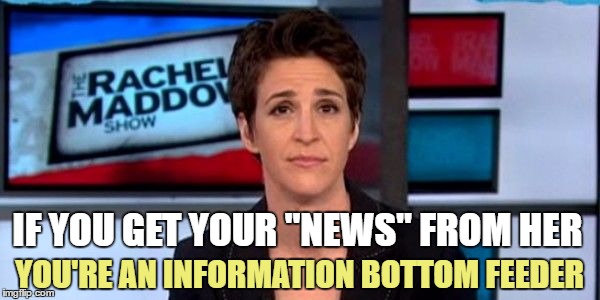 IF YOU GET YOUR "NEWS" FROM HER YOU'RE AN INFORMATION BOTTOM FEEDER | made w/ Imgflip meme maker