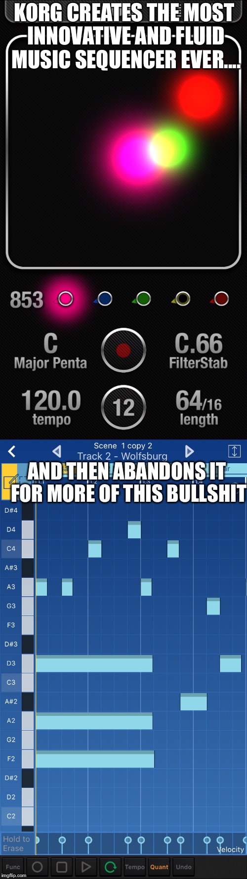 iKaossilator | KORG CREATES THE MOST INNOVATIVE AND FLUID MUSIC SEQUENCER EVER.... AND THEN ABANDONS IT FOR MORE OF THIS BULLSHIT | image tagged in music production,app,sequencer,10 guy | made w/ Imgflip meme maker