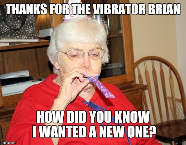 THANKS FOR THE VIBRATOR BRIAN HOW DID YOU KNOW I WANTED A NEW ONE? | made w/ Imgflip meme maker