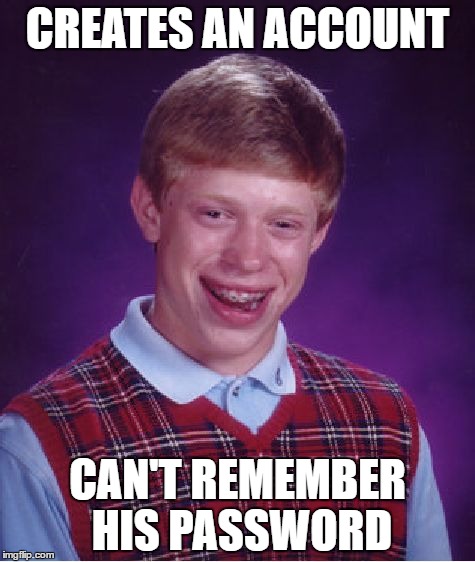 Bad Luck Brian | CREATES AN ACCOUNT; CAN'T REMEMBER HIS PASSWORD | image tagged in memes,bad luck brian | made w/ Imgflip meme maker