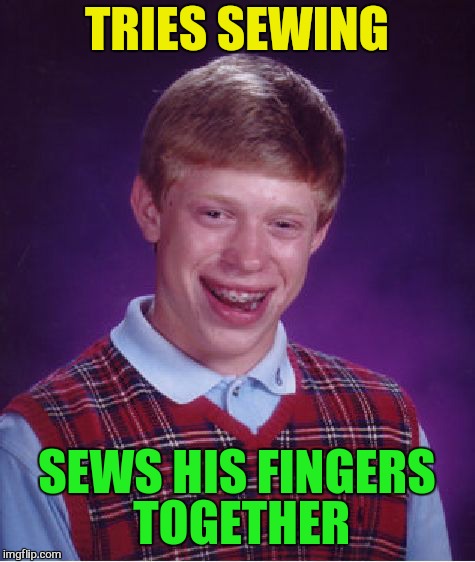 Bad Luck Brian Meme | TRIES SEWING SEWS HIS FINGERS TOGETHER | image tagged in memes,bad luck brian | made w/ Imgflip meme maker