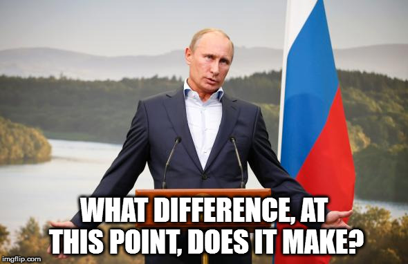 WHAT DIFFERENCE, AT THIS POINT, DOES IT MAKE? | image tagged in get  over it snowflakes hillary clinton is a corrupt candidate and lost election,russian hackers | made w/ Imgflip meme maker