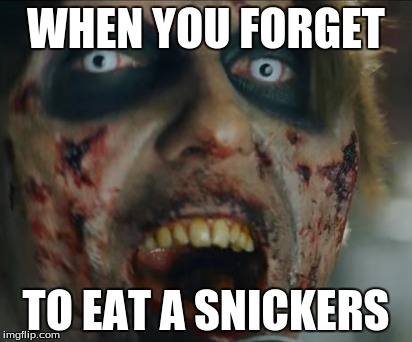 You're Not You When You're Hungry | WHEN YOU FORGET; TO EAT A SNICKERS | image tagged in snickers,zombies,alltimelow | made w/ Imgflip meme maker
