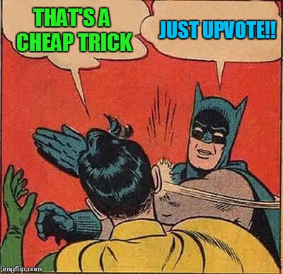 Batman Slapping Robin Meme | THAT'S A CHEAP TRICK JUST UPVOTE!! | image tagged in memes,batman slapping robin | made w/ Imgflip meme maker