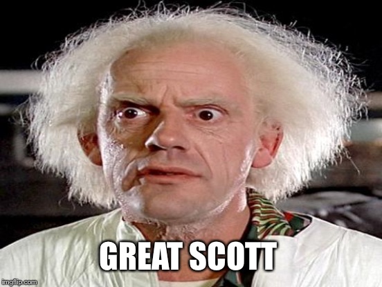 GREAT SCOTT | made w/ Imgflip meme maker