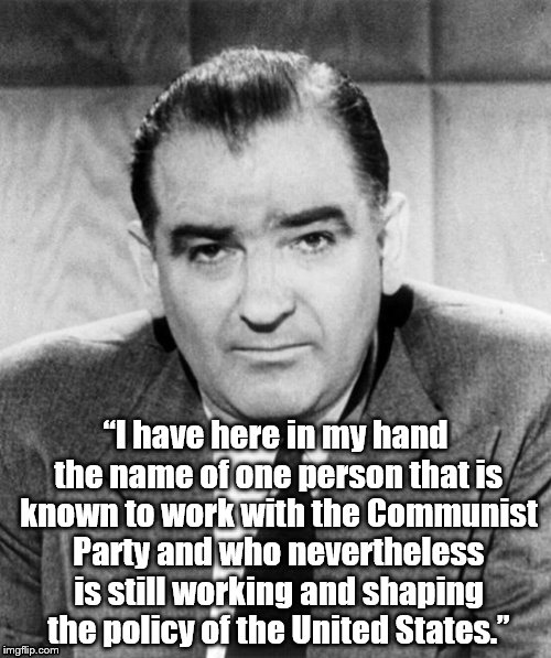No social media, no talk radio = McCarthyism | “I have here in my hand the name of one person that is known to work with the Communist Party and who nevertheless is still working and shaping the policy of the United States.” | image tagged in no social media no talk radio = mccarthyism | made w/ Imgflip meme maker