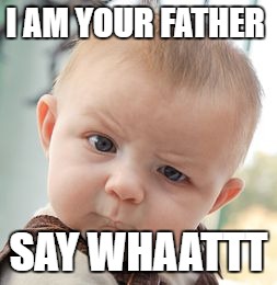 Skeptical Baby | I AM YOUR FATHER; SAY WHAATTT | image tagged in memes,skeptical baby | made w/ Imgflip meme maker