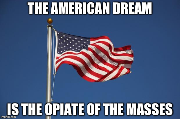 Is this on the Koch brothers' coat of arms? | THE AMERICAN DREAM; IS THE OPIATE OF THE MASSES | image tagged in us flag,capitalism,marx,koch | made w/ Imgflip meme maker