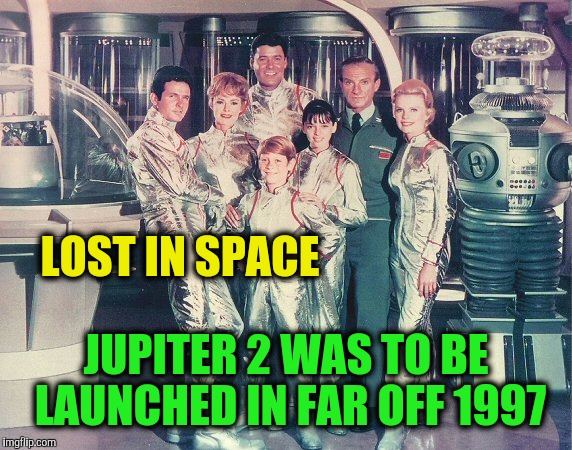 LOST IN SPACE JUPITER 2 WAS TO BE LAUNCHED IN FAR OFF 1997 | made w/ Imgflip meme maker