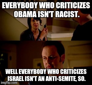 Jake from state farm | EVERYBODY WHO CRITICIZES OBAMA ISN'T RACIST. WELL EVERYBODY WHO CRITICIZES ISRAEL ISN'T AN ANTI-SEMITE, SO. | image tagged in jake from state farm,david friedman | made w/ Imgflip meme maker