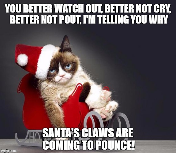 Grumpy Cat Christmas HD | YOU BETTER WATCH OUT, BETTER NOT CRY, BETTER NOT POUT, I'M TELLING YOU WHY; SANTA'S CLAWS ARE COMING TO POUNCE! | image tagged in grumpy cat christmas hd,grumpy cat,memes,funny memes,cat memes,funny cat memes | made w/ Imgflip meme maker