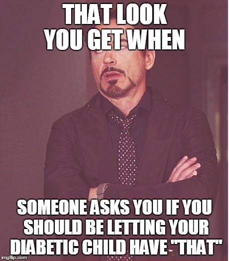 Face You Make Robert Downey Jr Meme | THAT LOOK YOU GET WHEN; SOMEONE ASKS YOU IF YOU SHOULD BE LETTING YOUR DIABETIC CHILD HAVE "THAT" | image tagged in memes,face you make robert downey jr | made w/ Imgflip meme maker