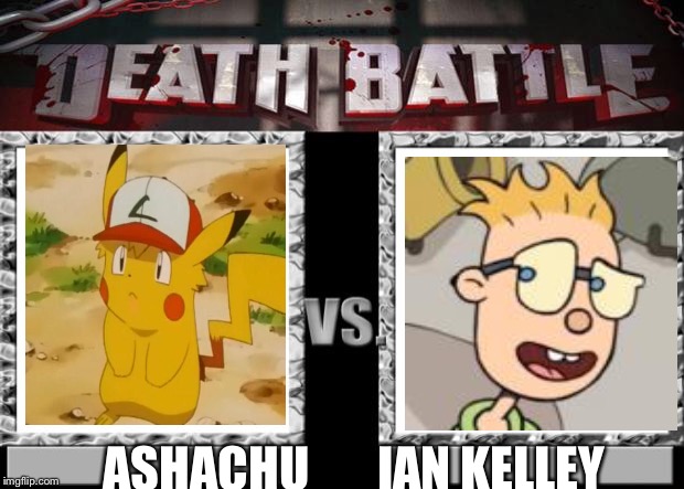 death battle | ASHACHU       IAN KELLEY | image tagged in death battle | made w/ Imgflip meme maker
