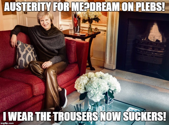 I wear the trousers now suckers! | AUSTERITY FOR ME?DREAM ON PLEBS! I WEAR THE TROUSERS NOW SUCKERS! | image tagged in theresa may | made w/ Imgflip meme maker