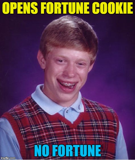 Bad Luck Brian Meme | OPENS FORTUNE COOKIE NO FORTUNE | image tagged in memes,bad luck brian | made w/ Imgflip meme maker
