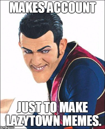 Robbie Rotten | MAKES ACCOUNT; JUST TO MAKE LAZYTOWN MEMES. | image tagged in robbie rotten | made w/ Imgflip meme maker