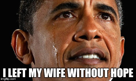 I LEFT MY WIFE WITHOUT HOPE | image tagged in obama | made w/ Imgflip meme maker