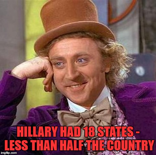 Creepy Condescending Wonka Meme | HILLARY HAD 18 STATES - LESS THAN HALF THE COUNTRY | image tagged in memes,creepy condescending wonka | made w/ Imgflip meme maker