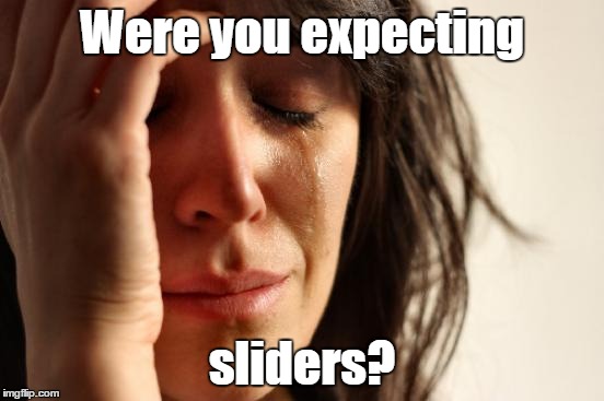 First World Problems Meme | Were you expecting sliders? | image tagged in memes,first world problems | made w/ Imgflip meme maker