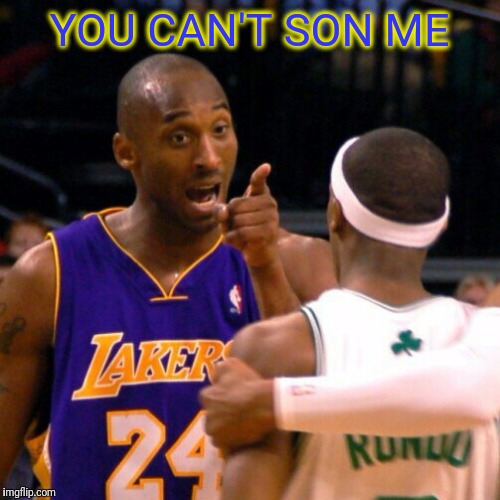 You can't son me | YOU CAN'T SON ME | image tagged in kobe | made w/ Imgflip meme maker