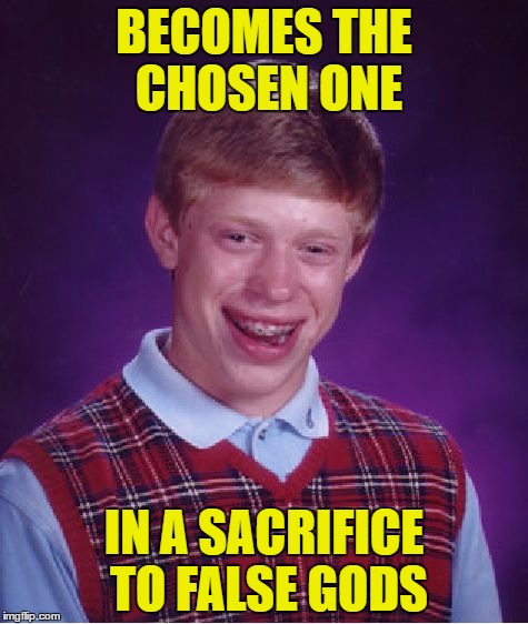 Welp, What can you do, he's that unlucky of a guy, not even the force is with him  XD | BECOMES THE CHOSEN ONE; IN A SACRIFICE TO FALSE GODS | image tagged in memes,bad luck brian | made w/ Imgflip meme maker
