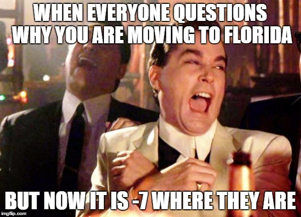 Goodfellas Laugh | WHEN EVERYONE QUESTIONS WHY YOU ARE MOVING TO FLORIDA; BUT NOW IT IS -7 WHERE THEY ARE | image tagged in goodfellas laugh | made w/ Imgflip meme maker