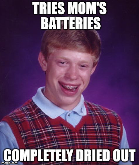 Bad Luck Brian Meme | TRIES MOM'S BATTERIES COMPLETELY DRIED OUT | image tagged in memes,bad luck brian | made w/ Imgflip meme maker