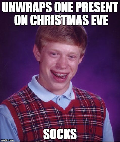 Bad Luck Brian Meme | UNWRAPS ONE PRESENT ON CHRISTMAS EVE; SOCKS | image tagged in memes,bad luck brian | made w/ Imgflip meme maker