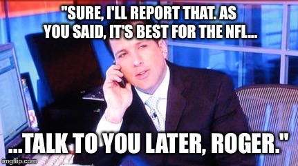 "SURE, I'LL REPORT THAT. AS YOU SAID, IT'S BEST FOR THE NFL... ...TALK TO YOU LATER, ROGER." | made w/ Imgflip meme maker