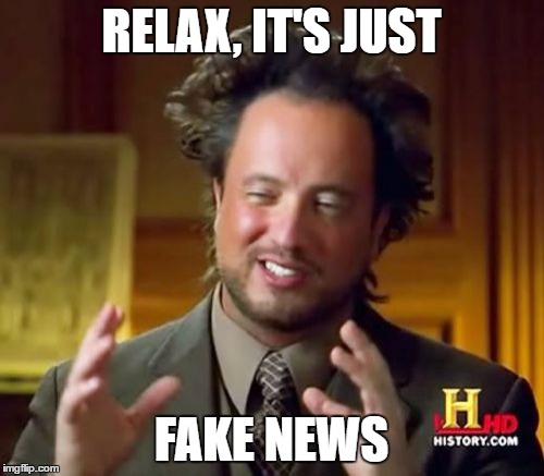 Ancient Aliens Meme | RELAX, IT'S JUST FAKE NEWS | image tagged in memes,ancient aliens | made w/ Imgflip meme maker