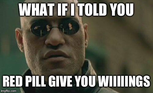 Red Bull's new slogan | WHAT IF I TOLD YOU; RED PILL GIVE YOU WIIIIINGS | image tagged in memes,matrix morpheus | made w/ Imgflip meme maker
