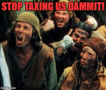 STOP TAXING US DAMMIT! | made w/ Imgflip meme maker