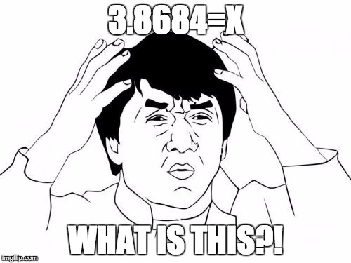 Jackie Chan WTF | 3.8684=X; WHAT IS THIS?! | image tagged in memes,jackie chan wtf | made w/ Imgflip meme maker