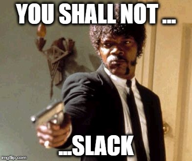 Say That Again I Dare You Meme | YOU SHALL NOT ... ...SLACK | image tagged in memes,say that again i dare you | made w/ Imgflip meme maker