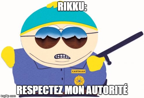 Officer Cartman Meme | RIKKU:; RESPECTEZ MON AUTORITÉ | image tagged in memes,officer cartman | made w/ Imgflip meme maker