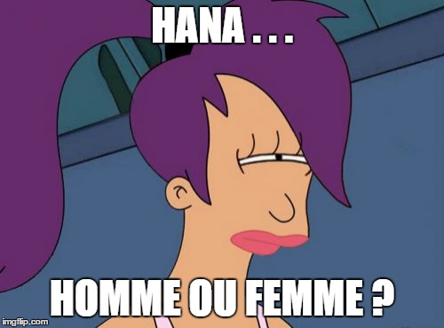 Futurama Leela Meme | HANA . . . HOMME OU FEMME ? | image tagged in memes,futurama leela | made w/ Imgflip meme maker