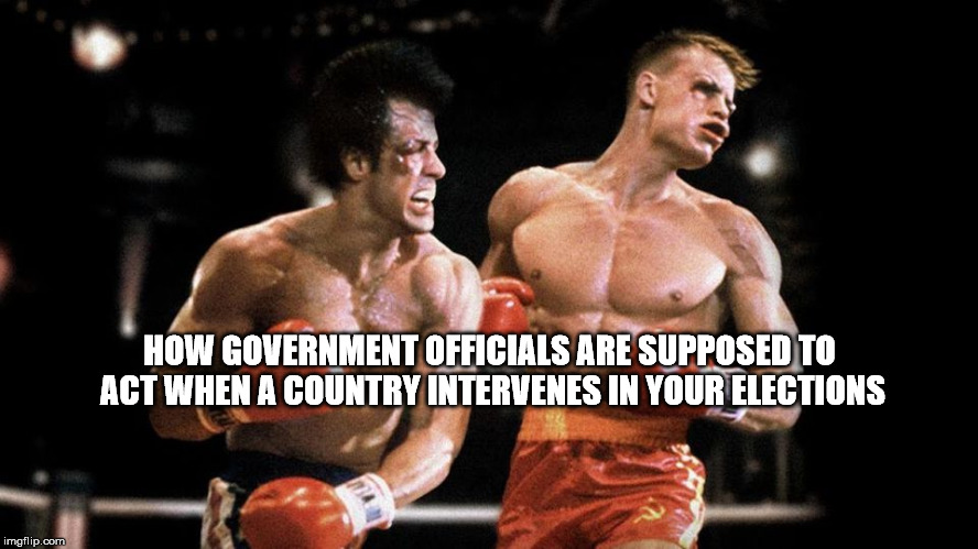 This is how you act | HOW GOVERNMENT OFFICIALS ARE SUPPOSED TO ACT WHEN A COUNTRY INTERVENES IN YOUR ELECTIONS | image tagged in elections putin | made w/ Imgflip meme maker