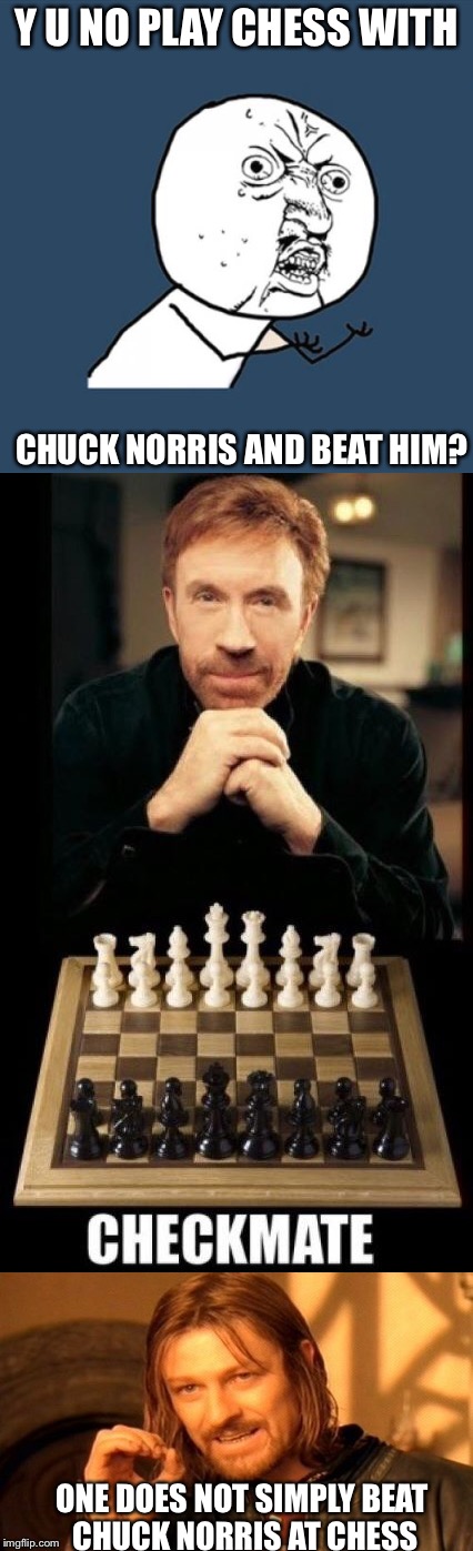 Y U NO PLAY CHESS WITH; CHUCK NORRIS AND BEAT HIM? ONE DOES NOT SIMPLY BEAT CHUCK NORRIS AT CHESS | image tagged in chuck norris | made w/ Imgflip meme maker